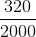 \frac{320}{2000}
