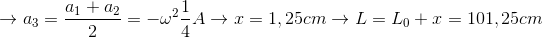 \rightarrow a_{3}=\frac{a_{1}+a_{2}}{2}=-\omega ^{2 }\frac{1}{4}A\rightarrow x=1,25cm \rightarrow L=L_{0}+x=101,25cm