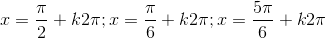 x=\frac{\pi}{2}+k2\pi;x=\frac{\pi}{6}+k2\pi;x=\frac{5\pi}{6}+k2\pi