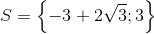S=\left \{-3+2\sqrt{3};3 \right \}