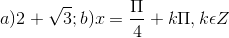 a)2+\sqrt{3};b)x=\frac{\Pi }{4}+k\Pi ,k\epsilon Z