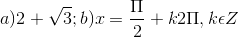 a)2+\sqrt{3};b)x=\frac{\Pi }{2}+k2\Pi ,k\epsilon Z