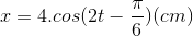 x=4.cos(2t-\frac{\pi }{6})(cm)