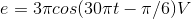 e=3\pi cos(30\pi t-\pi /6)V