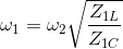 \omega _{1}=\omega _{2}\sqrt{\frac{Z_{1L}}{Z_{1C}}}