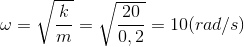 \omega =\sqrt{\frac{k}{m}}=\sqrt{\frac{20}{0,2}}=10(rad/s)