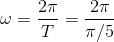 \omega =\frac{2\pi }{T}=\frac{2\pi }{\pi /5}