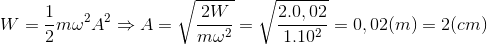 W=\frac{1}{2}m\omega ^{2}A^{2}\Rightarrow A=\sqrt{\frac{2W}{m\omega ^{2}}}=\sqrt{\frac{2.0,02}{1.10^{2}}}=0,02(m)=2(cm)