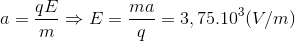 a=\frac{qE}{m}\Rightarrow E=\frac{ma}{q}=3,75.10^{3}(V/m)
