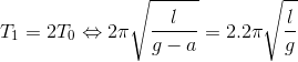 T_{1}=2T_{0}\Leftrightarrow 2\pi \sqrt{\frac{l}{g-a}}=2.2\pi \sqrt{\frac{l}{g}}