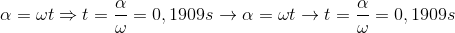 \alpha =\omega t\Rightarrow t=\frac{\alpha }{\omega }=0,1909s\rightarrow \alpha =\omega t\rightarrow t=\frac{\alpha }{\omega }=0,1909s