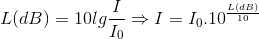 L(dB) =10lg\frac{I}{I_{0}}\Rightarrow I=I_{0}.10^{\frac{L(dB)}{10}}
