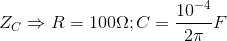 Z_{C}\Rightarrow R=100\Omega ;C=\frac{10^{-4}}{2\pi }F