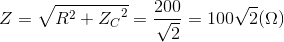 Z=\sqrt{R^{2}+{Z_{C}}^{2}}=\frac{200}{\sqrt{2}}=100\sqrt{2}(\Omega )