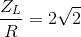 \frac{Z_{L}}{R}=2\sqrt{2}