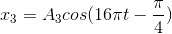 x_{3}=A_{3}cos(16\pi t-\frac{\pi }{4})