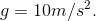 g=10m/s^{2}.