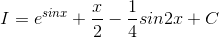 I=e^{sinx}+\frac{x}{2}-\frac{1}{4}sin2x+C