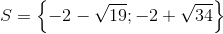 S=\left \{ -2-\sqrt{19} ;-2+\sqrt{34}\right \}