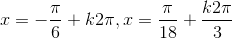 x=-\frac{\pi}{6}+k2\pi,x=\frac{\pi}{18}+\frac{k2\pi}{3}