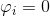 \varphi _{i}=0