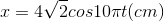 x=4\sqrt{2}cos10\pi t(cm)