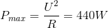 P_{max}=\frac{U^{2}}{R}=440W