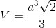 V=\frac{a^{3}\sqrt{2}}{3}
