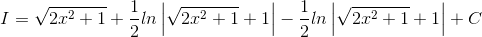 I = \sqrt{2x^{2}+1}+\frac{1}{2}ln\left | \sqrt{2x^{2}+1}+1 \right |-\frac{1}{2}ln\left | \sqrt{2x^{2}+1}+1 \right |+C