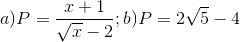a)P=\frac{x+1}{\sqrt{x}-2};b)P= 2\sqrt{5}-4