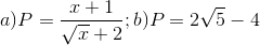 a)P=\frac{x+1}{\sqrt{x}+2};b)P= 2\sqrt{5}-4