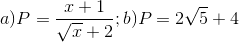 a)P=\frac{x+1}{\sqrt{x}+2};b)P= 2\sqrt{5}+4