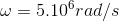 \omega =5.10^{6}ra...</h1>
</div>
    <section class=