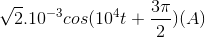 \sqrt{2}.10^{-3}cos(10^{4}t+\frac{3\pi }{2})(A)