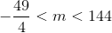 -\frac{49}{4}<m<144