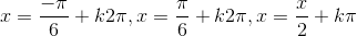 x=\frac{-\pi}{6}+k2\pi,x=\frac{\pi}{6}+k2\pi,x=\frac{x}{2}+k\pi
