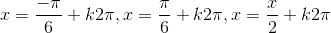 x=\frac{-\pi}{6}+k2\pi,x=\frac{\pi}{6}+k2\pi,x=\frac{x}{2}+k2\pi