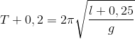 T+0,2 = 2\pi \sqrt{\frac{l+0,25}{g}}