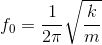 f_{0}=\frac{1}{2\pi }\sqrt{\frac{k}{m}}