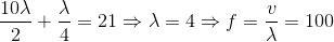 \frac{10\lambda }{2}+\frac{\lambda }{4}=21\Rightarrow \lambda =4\Rightarrow f=\frac{v}{\lambda }=100