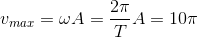 v_{max}=\omega A=\frac{2\pi }{T}A=10\pi