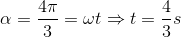 \alpha =\frac{4\pi }{3}=\omega t\Rightarrow t=\frac{4}{3}s