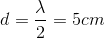 d=\frac{\lambda }{2}=5cm