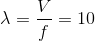 \lambda =\frac{V}{f}=10