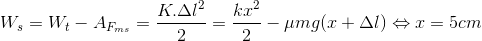 W_{s}=W_{t}-A_{F_{ms}}=\frac{K.\Delta l^{2}}{2}=\frac{kx^{2}}{2}-\mu mg(x+\Delta l)\Leftrightarrow x=5cm