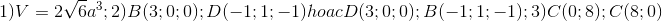 1)V=2\sqrt{6}a^{3};2)B(3;0;0);D(-1;1;-1)hoacD(3;0;0);B(-1;1;-1);3)C(0;8);C(8;0)