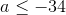 a\leq -34