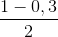 \frac{1-0,3}{2}