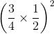 \left ( \frac{3}{4}\times \frac{1}{2} \right )^{2}
