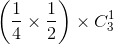 \left ( \frac{1}{4}\times \frac{1}{2} \right )\times C_{3}^{1}